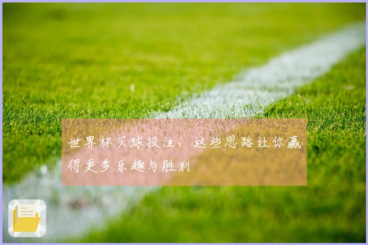世界杯买球投注，这些思路让你赢得更多乐趣与胜利