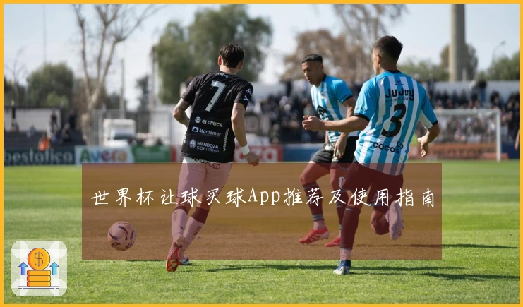 世界杯让球买球App推荐及使用指南